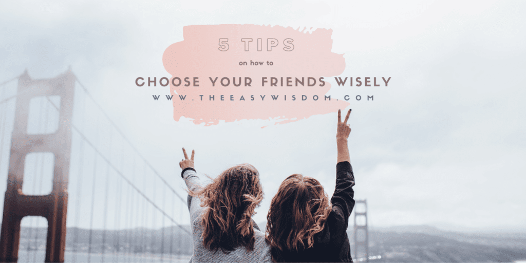 5 Tips For Choosing Your Friends Wisely-WWW.THEEASYWISDOM.COM