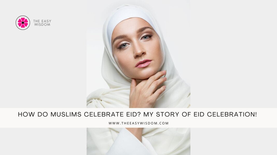 How do Muslims celebrate Eid? My story of Eid Celebration! www.theeasywisdom.com