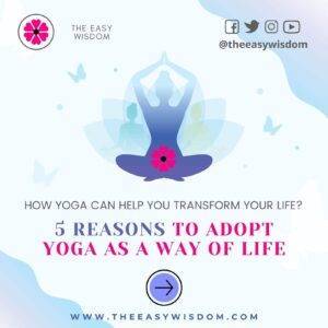 Yoga is a way of life: How yoga changed my life? The Easy Wisdom!