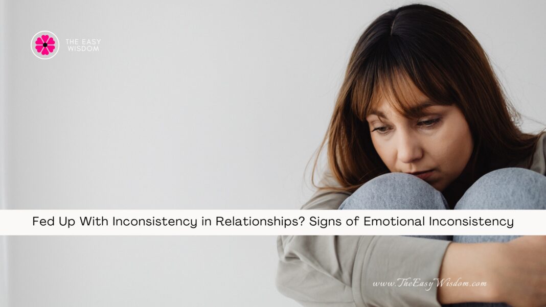 Fed Up With Inconsistency in Relationships Signs of Emotional Inconsistency- The Easy Wisdom- www.TheEasyWisdom.com (1)