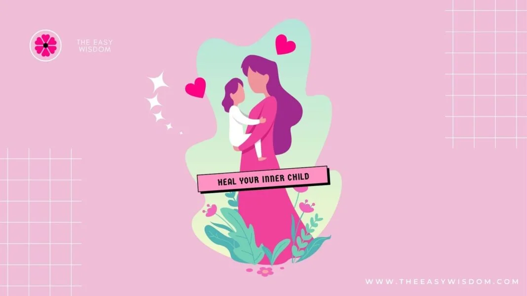 How To Heal Your Inner Child? Inner Child Healing Exercises- www.theeasywisdom.com