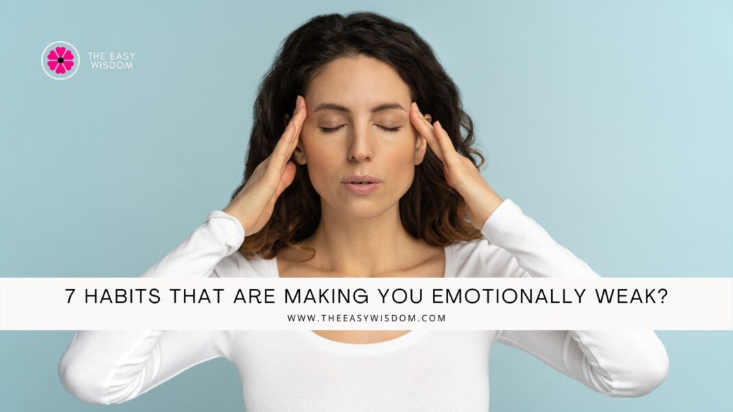 7 Habits that are making you Emotionally Weak? www.theeasywisdom.com