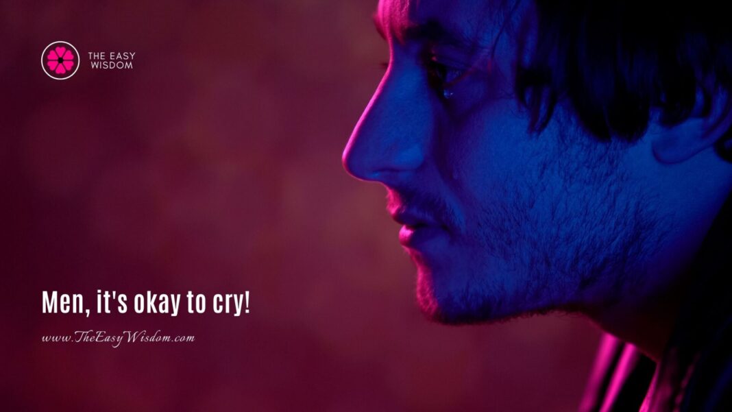 Is it okay for Men to Cry? 5 Reasons Why You Should!