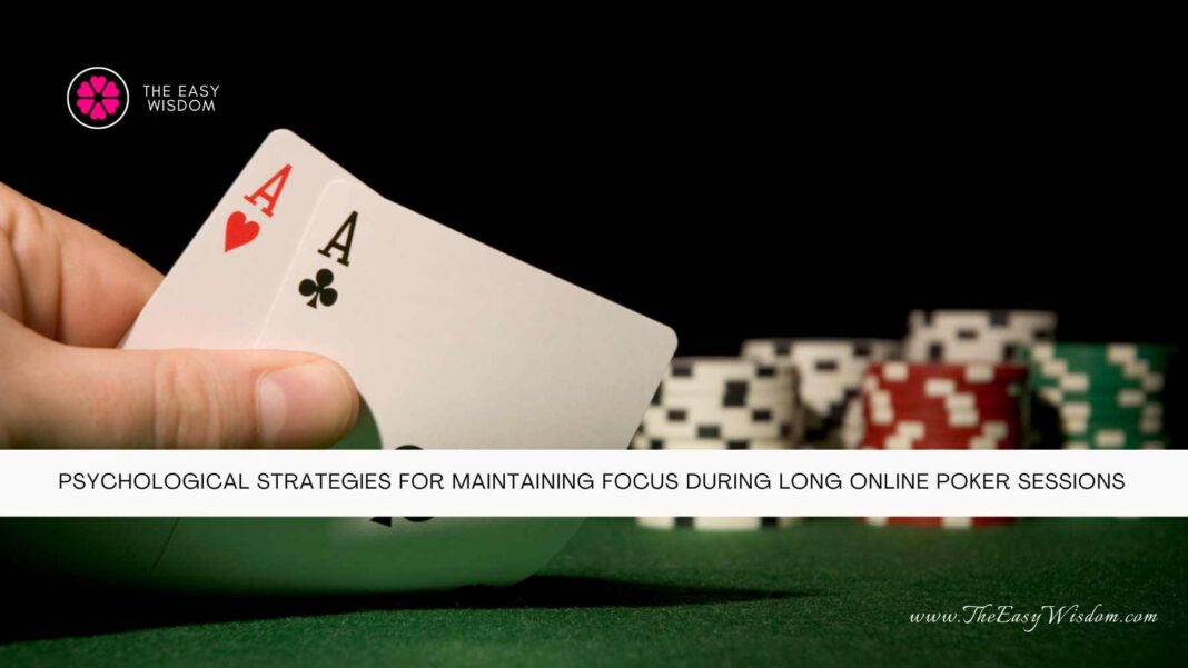 Psychological Strategies for Maintaining Focus During Long Online Poker Sessions- The Easy Wisdom- www.TheEasyWisdom.com