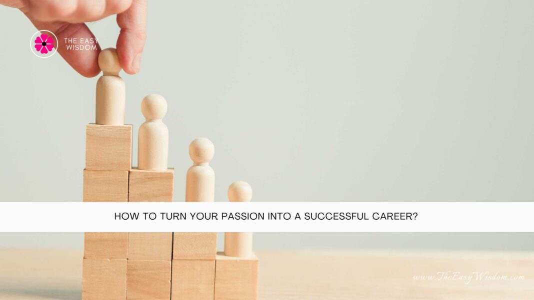 How To Turn Your Passion Into a Successful Career- The Easy Wisdom- www.TheEasyWisdom.com