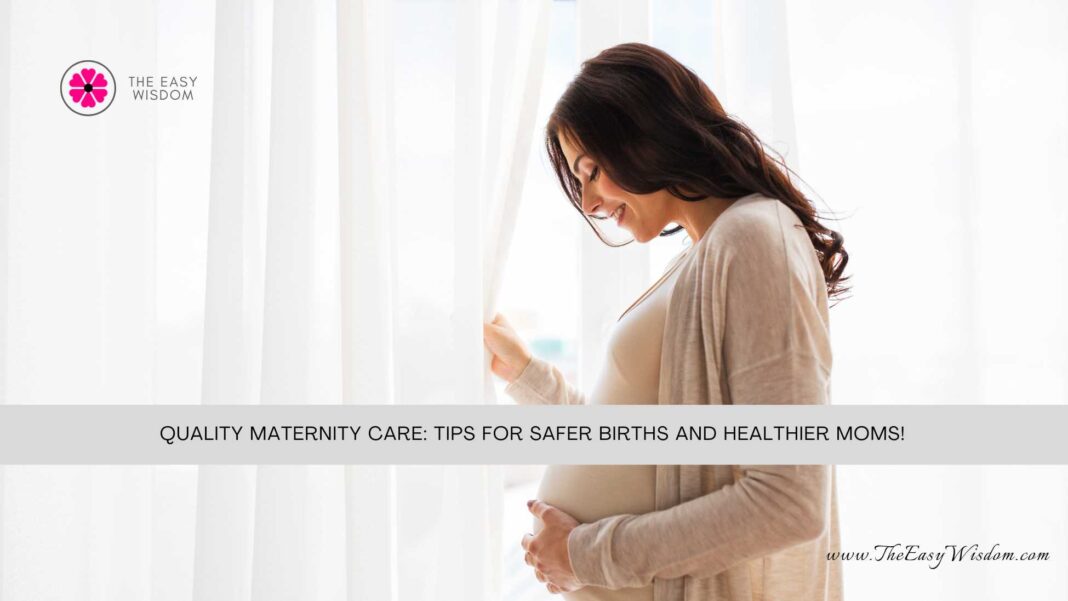 Quality Maternity Care Tips For Safer Births and Healthier Moms- The Easy Wisdom- www.TheEasyWisdom.com