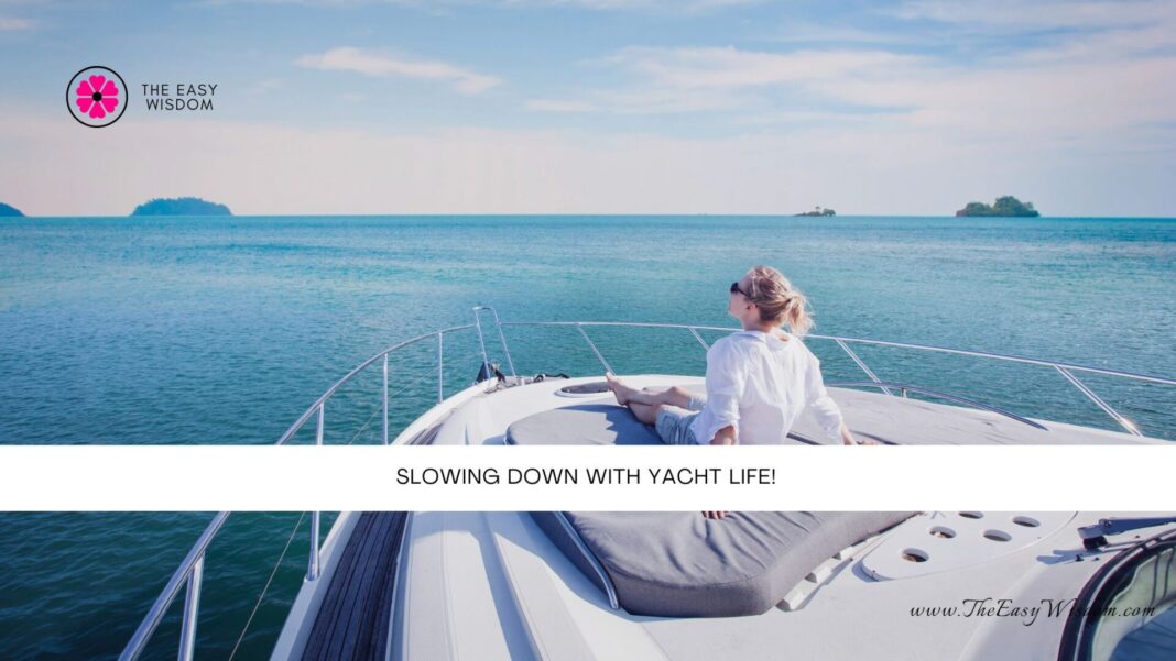 Slowing Down with Yacht Life- The Easy Wisdom- www.TheEasyWisdom.com