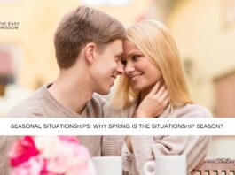 Seasonal Situationships: Why Spring Is the Situationship Season?- The Easy Wisdom- www.TheEasyWisdom.com