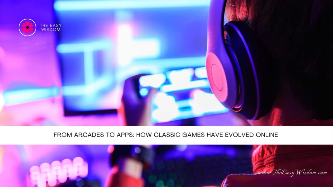 From Arcades to Apps How Classic Games Have Evolved Online- The Easy Wisdom- www.TheEasyWisdom.com