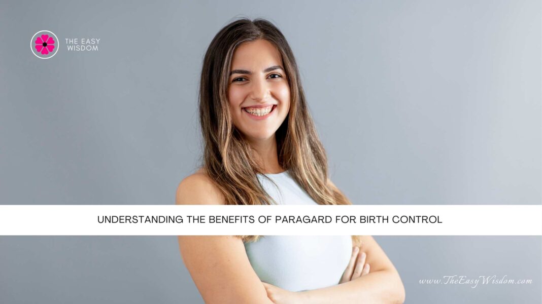 Understanding the Benefits of Paragard for Birth Control- The Easy Wisdom- www.TheEasyWisdom.com