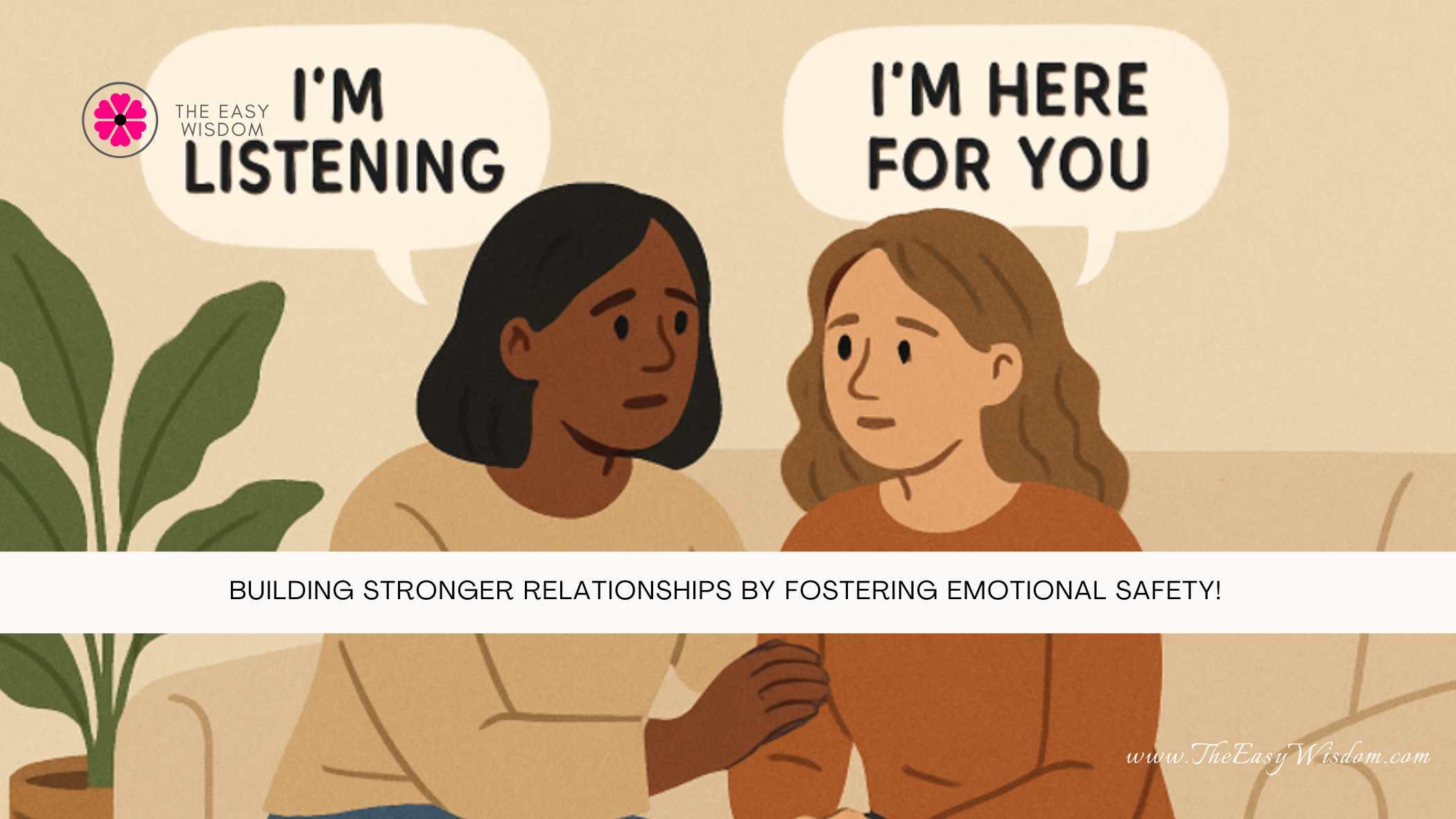 Building Stronger Relationships by Fostering Emotional Safety- The Easy Wisdom- www.TheEasyWisdom.com Building Stronger Relationships by Fostering Emotional Safety- The Easy Wisdom- www.TheEasyWisdom.com