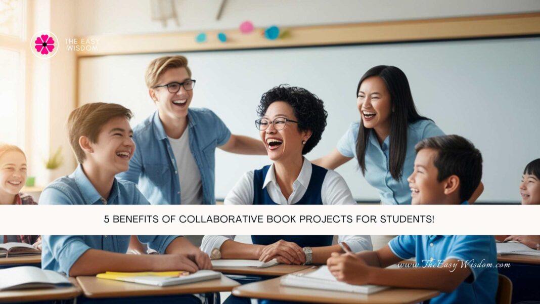 5 Benefits of Collaborative Book Projects for Students- The Easy Wisdom- www.TheEasyWisdom.com