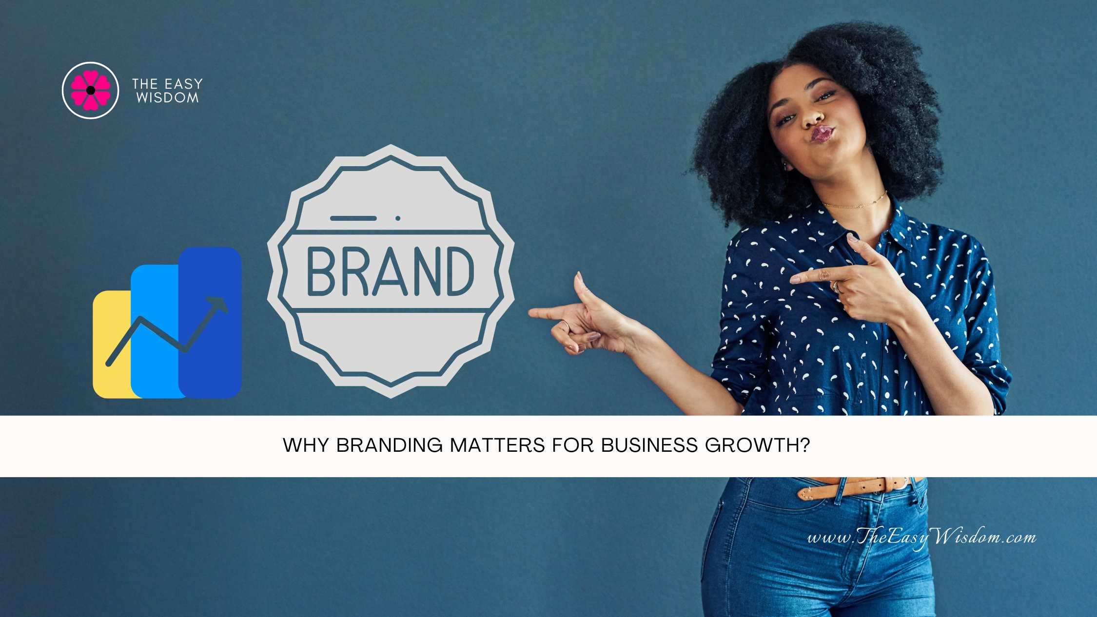 Why Branding Matters for Business Growth- The Easy Wisdom- www.TheEasyWisdom.com Why Branding Matters for Business Growth- The Easy Wisdom- www.TheEasyWisdom.com