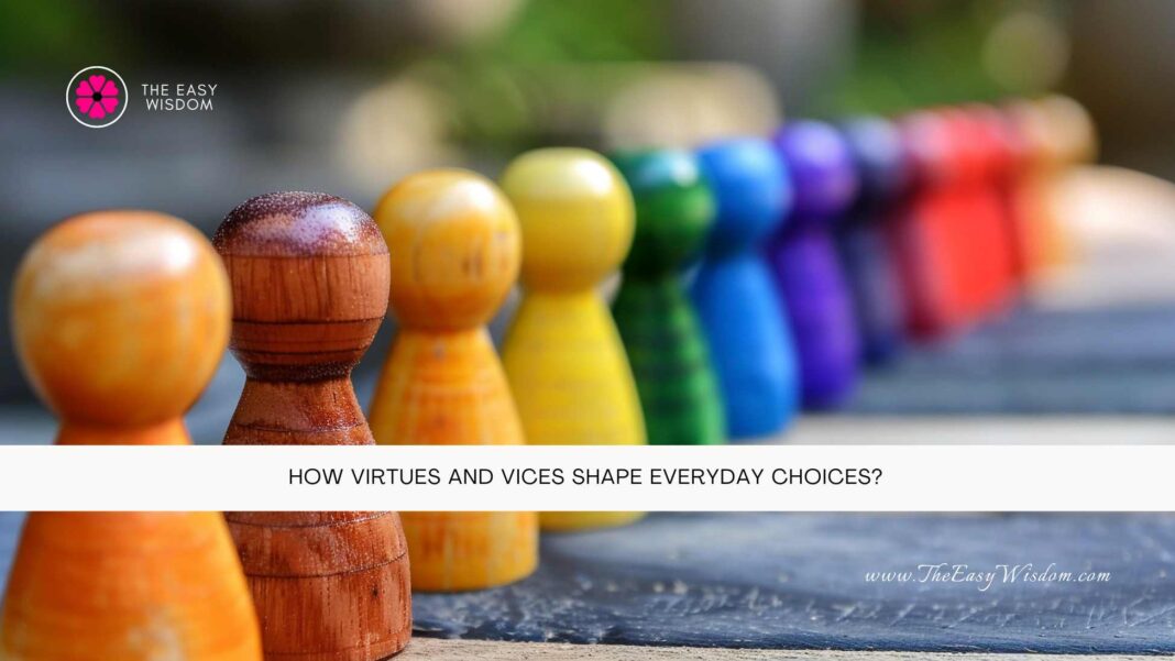 How Virtues and Vices Shape Everyday Choices- The Easy Wisdom- www.TheEasyWisdom.com