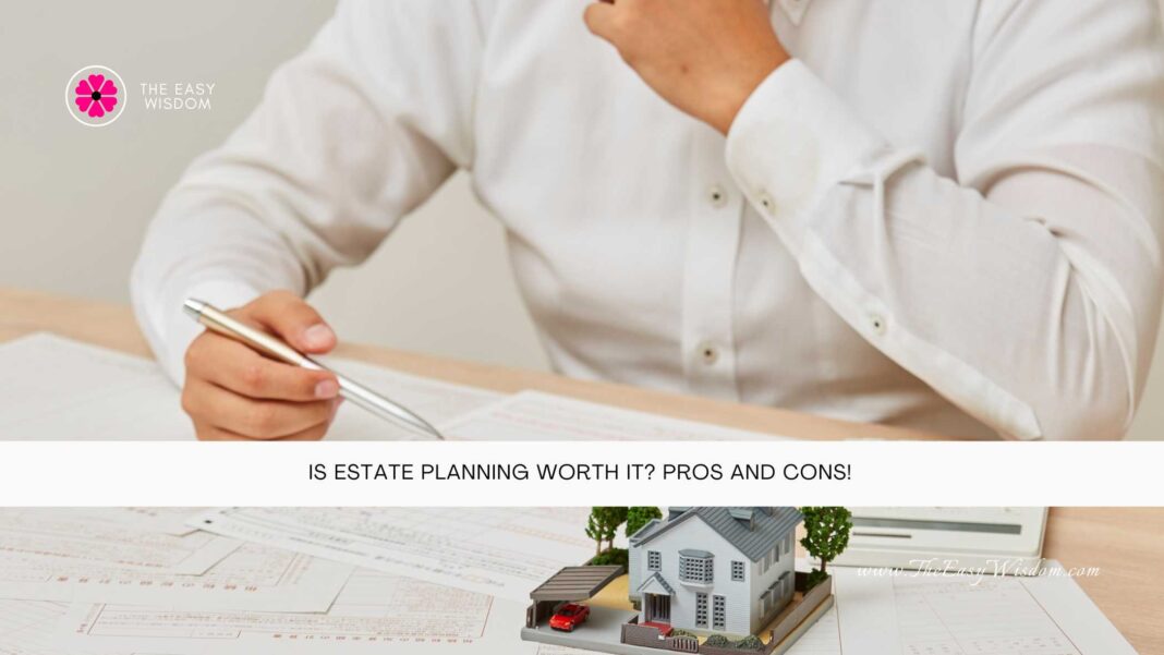 Is Estate Planning Worth It Pros and Cons- The Easy Wisdom- www.TheEasyWisdom.com