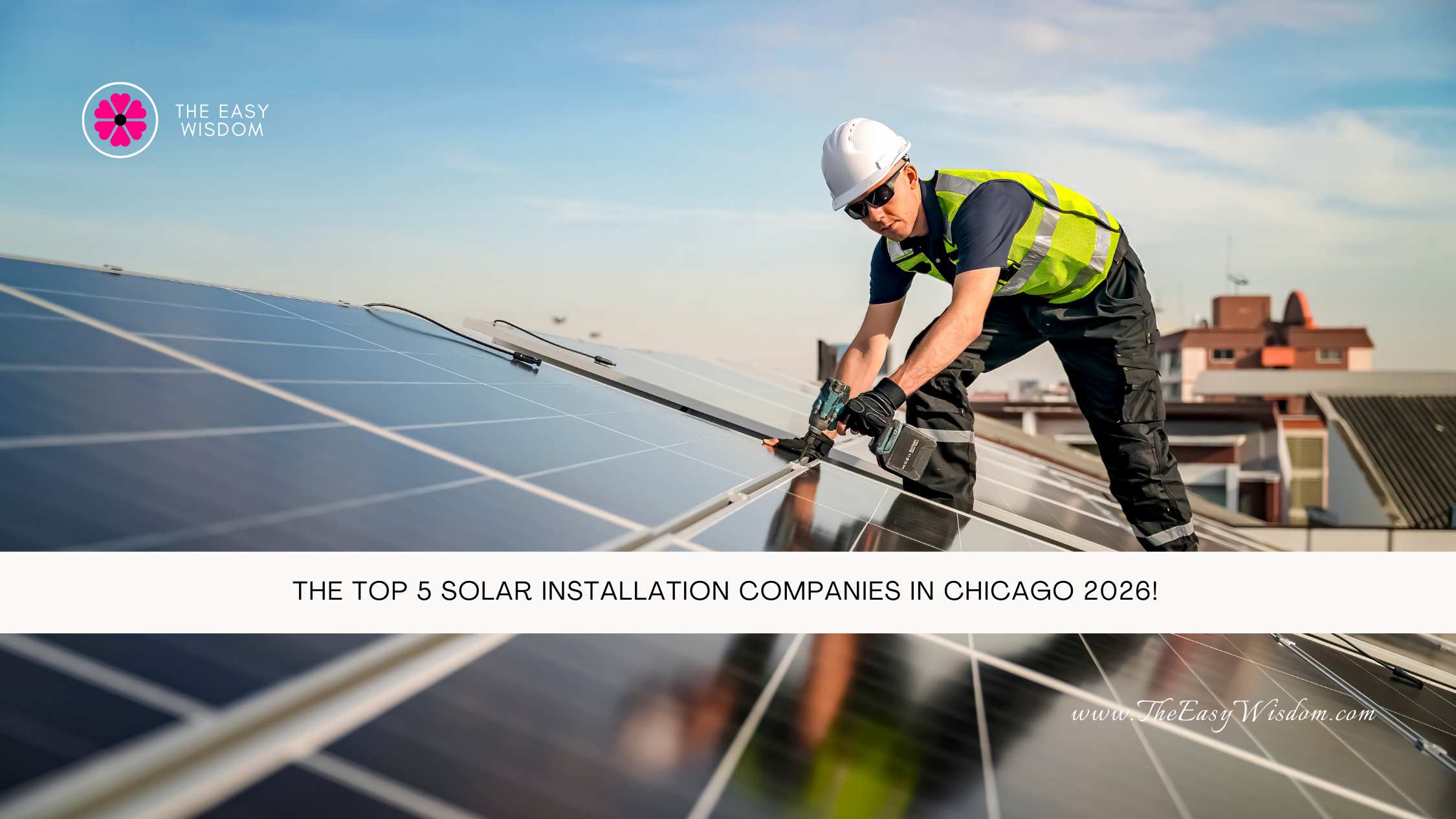 The Top 5 Solar Installation Companies in Chicago 2026- The Easy Wisdom- www.TheEasyWisdom.com The Top 5 Solar Installation Companies in Chicago 2026- The Easy Wisdom- www.TheEasyWisdom.com