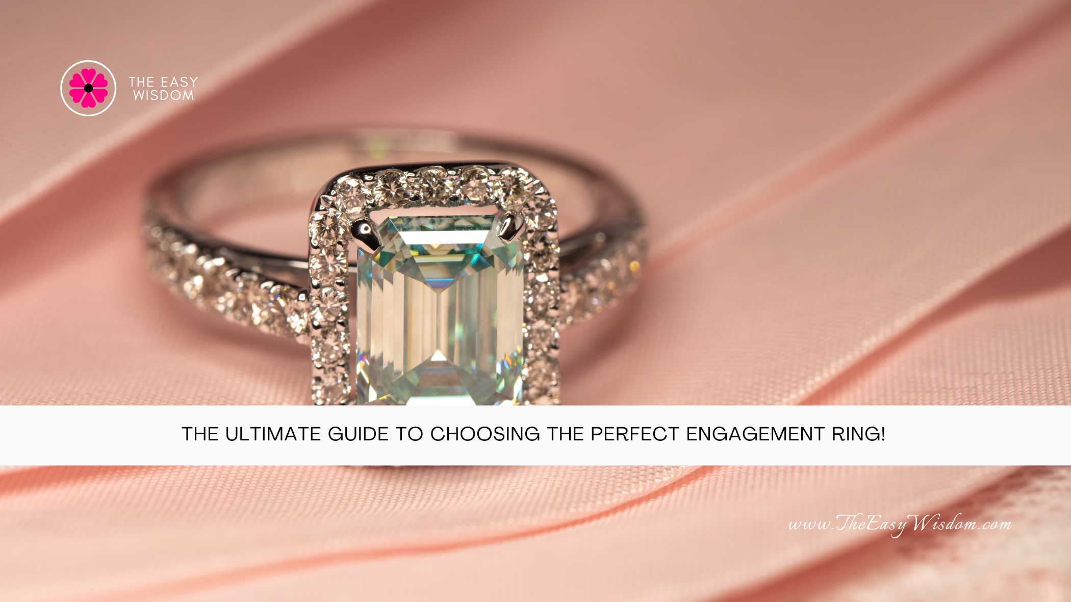 The Ultimate Guide to Choosing the Perfect Engagement Ring- The Easy Wisdom- www.TheEasyWisdom.com The Ultimate Guide to Choosing the Perfect Engagement Ring- The Easy Wisdom- www.TheEasyWisdom.com