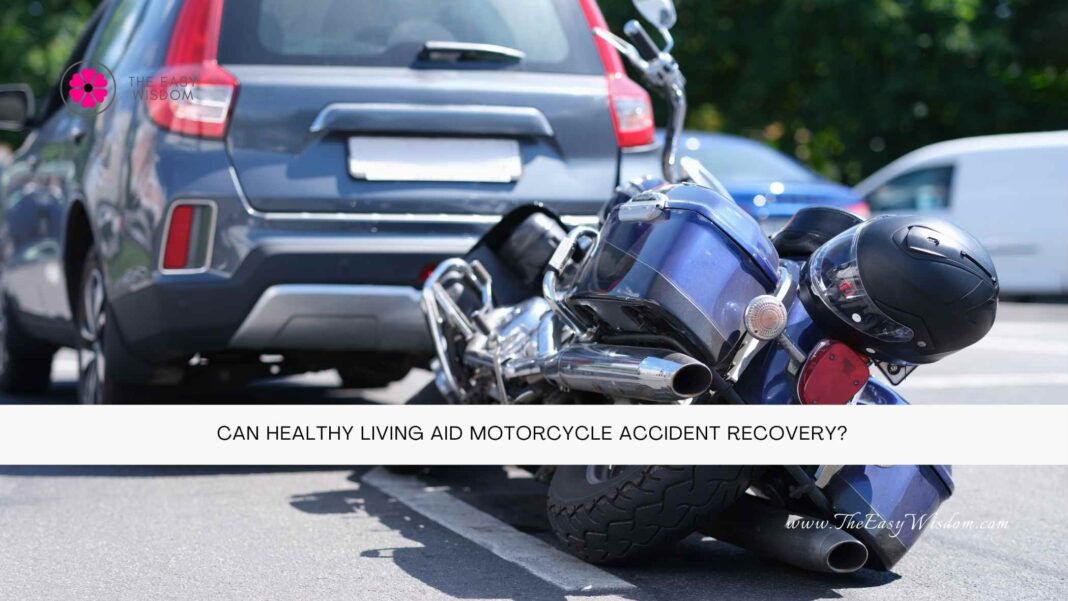 Can Healthy Living Aid Motorcycle Accident Recovery- The Easy Wisdom- www.TheEasyWisdom.com