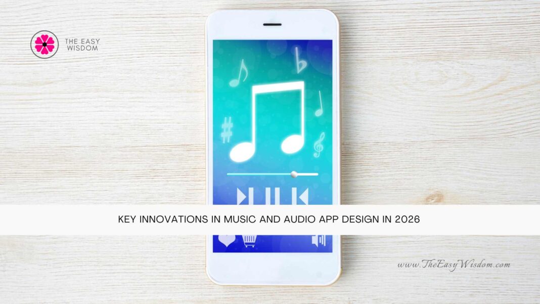 Key Innovations in Music and Audio App Design in 2026- The Easy Wisdom- www.TheEasyWisdom.com