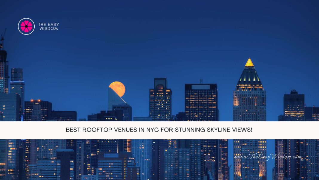 Best Rooftop Venues in NYC for Stunning Skyline Views- The Easy Wisdom- www.TheEasyWisdom.com