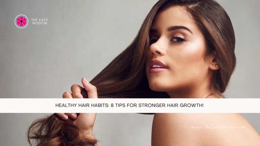 Healthy Hair Habits 8 Tips for Stronger Hair Growth!- The Easy Wisdom- www.TheEasyWisdom.com