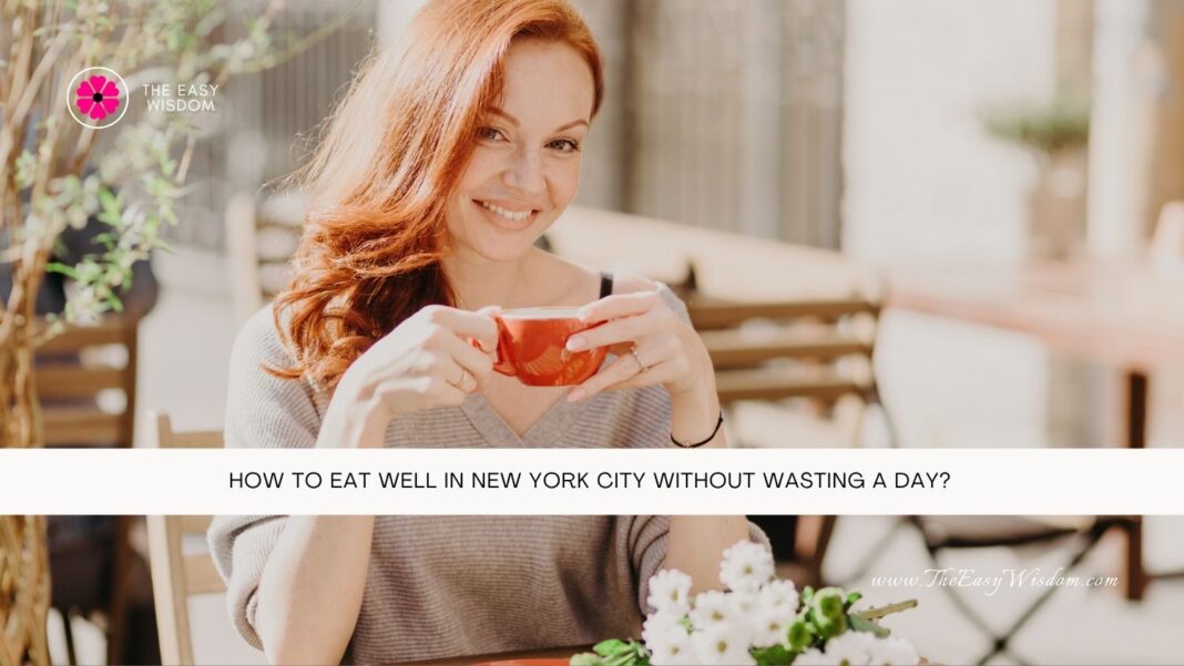 How To Eat Well In New York City Without Wasting A Day- The Easy Wisdom- www.TheEasyWisdom.com