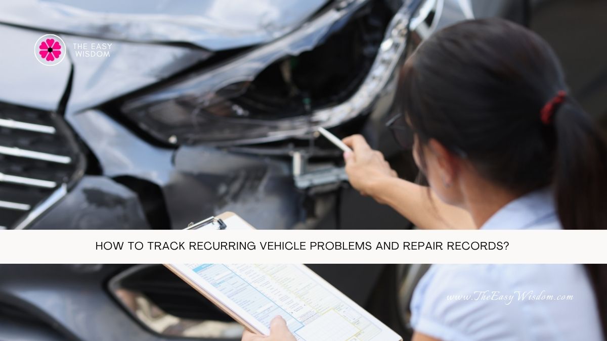 How to Track Recurring Vehicle Problems and Repair Records- www.TheEasyWisdom.com How to Track Recurring Vehicle Problems and Repair Records- www.TheEasyWisdom.com